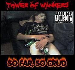Tower Of Wankers : So Far, So Crud